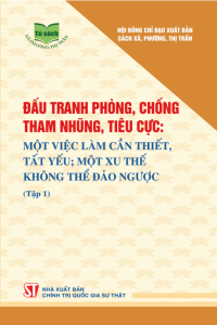 Đấu tranh phòng, chống tham nhũng, tiêu cực Một việc làm cần thiết, tất yếu một xu thế không thể đảo ngược (Tập 1)